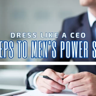 Dress Like a CEO: 6 Steps to Men's Power Style